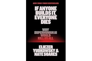 If Anyone Builds It, Everyone Dies: Why Superhuman AI Would Kill Us All