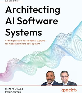 Architecting AI Software Systems: Crafting robust and scalable AI systems for modern software development