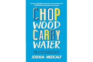Chop Wood Carry Water: How to Fall in Love with the Process of Becoming Great