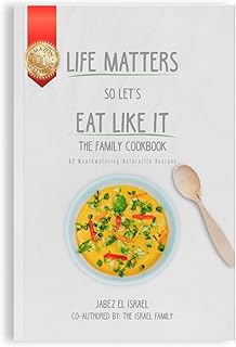 Life Matters So Let's Eat Like It The Family Cookbook: 62 Mouthwatering Naturalite Recipes