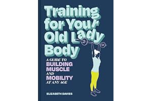 Training for Your Old Lady Body: A Guide to Building Muscle and Mobility at Any Age