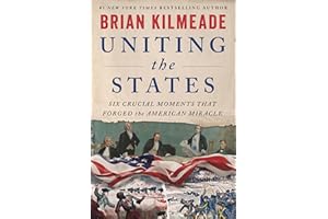 Uniting the States: Six Crucial Moments That Forged the American Miracle &ndash; Six Founders Who Shaped America's Revolutionary Democracy